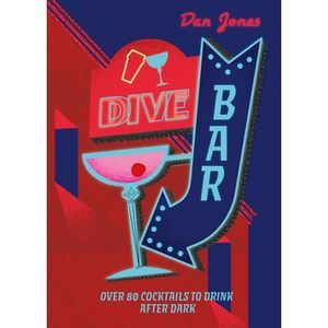 Dive Bar: Over 50 Cocktails to Drink After Dark -- Dan Jones